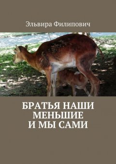 Эльвира Филипович - Братья наши меньшие и мы сами