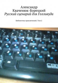 Александр Кваченюк-Борецкий - Русский сценарий для Голливуда. Библиотека приключений. Том 2