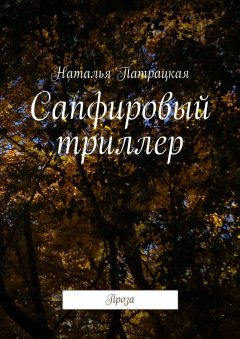 Наталья Патрацкая - Сапфировый триллер. Проза