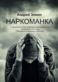 Андрей Зимин - Наркоманка. О перипетиях жизни отдельных категорий россиян за рубежом и не только (основано на реальных событиях)