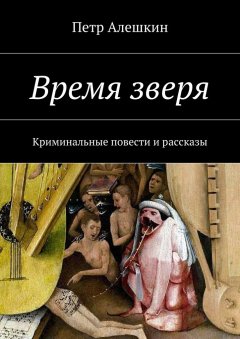 Петр Алешкин - Время зверя. Криминальные повести и рассказы