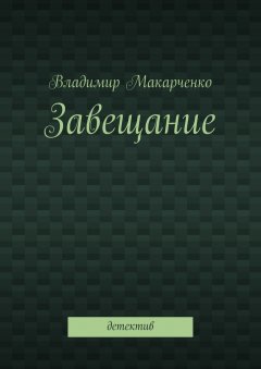 Владимир Макарченко - Завещание. Детектив