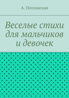 А. Поплавская - Веселые стихи для мальчиков и девочек
