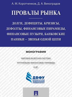 Дмитрий Виноградов - Провалы рынка. Долги, дефициты, кризисы, дефолты, финансовые пирамиды, финансовые пузыри, банковские паники – звенья одной цепи. Монография
