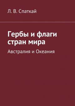 Леонид Спаткай - Гербы и флаги стран мира. Австралия и Океания