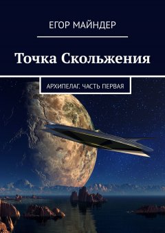Егор Майндер - Точка Скольжения. Архипелаг. Часть первая