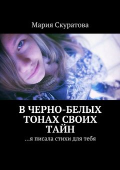 Мария Скуратова - В черно-белых тонах своих тайн. …я писала стихи для тебя