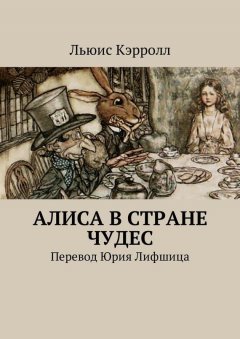 Льюис Кэрролл - Алиса в Стране чудес. Перевод Юрия Лифшица