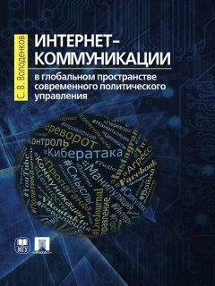 Сергей Володенков - Интернет-коммуникации в глобальном пространстве современного политического управления. Монография