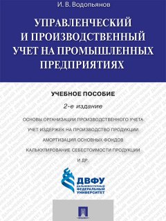 Иннокентий Водопьянов - Управленческий и производственный учет на промышленных предприятиях. 2-е издание. Учебное пособие