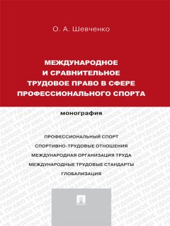Ольга Шевченко - Международное и сравнительное трудовое право в сфере профессионального спорта. Монография