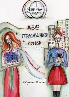 Полина Судалина - Две половинки луны. Там, где сбываются сны