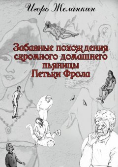 Игорь Желанкин - Забавные похождения скромного домашнего пьяницы Петьки Фрола