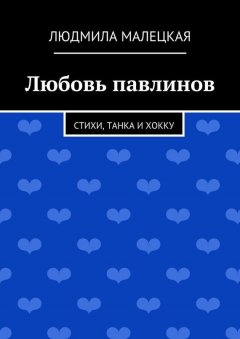Людмила Малецкая - Любовь павлинов. Стихи, танка и хокку