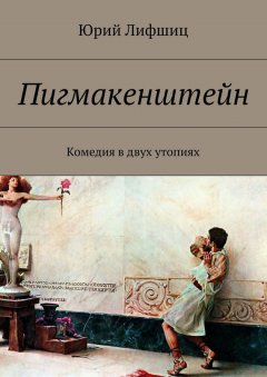 Юрий Лифшиц - Пигмакенштейн. Комедия в двух утопиях