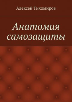 Алексей Тихомиров - Анатомия самозащиты