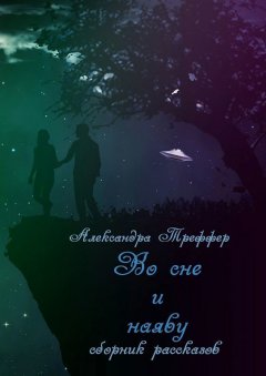 Александра Треффер - Во сне и наяву. Сборник рассказов