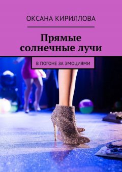 Оксана Кириллова - Прямые солнечные лучи. В погоне за эмоциями