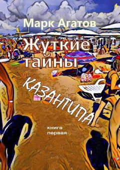 Марк Агатов - Жуткие тайны Казантипа. Книга первая