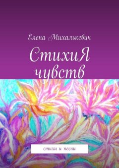 Елена Михалькевич - СтихиЯ чувств. стихи и песни