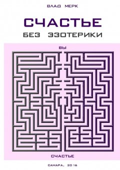 Влад Мерк - Счастье без эзотерики