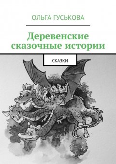 Ольга Гуськова - Деревенские сказочные истории. Сказки