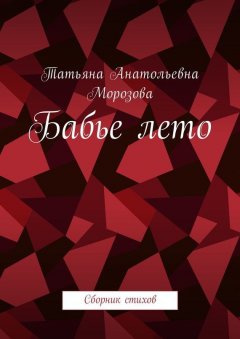 Татьяна Морозова - Бабье лето. Сборник стихов