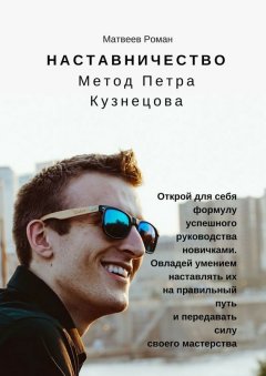 Роман Матвеев - Наставничество. Метод Петра Кузнецова
