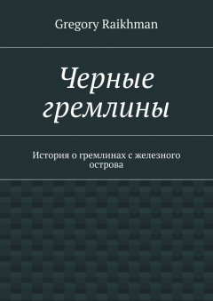 Gregory Raikhman - Черные гремлины. История о гремлинах с железного острова