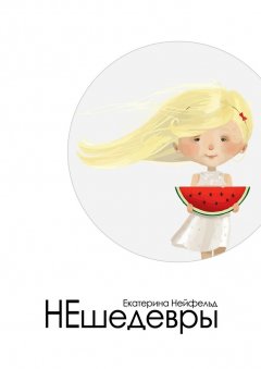 Екатерина Нейфельд - НЕшедевры