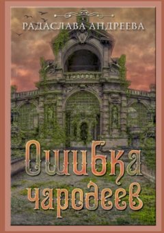 Радаслава Андреева - Ошибка чародеев. Цикл «Осколки Сваторики»