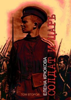 Елена Крюкова - Солдат и Царь. том второй