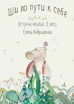 Елена Андрианова - Ши по пути к себе. Встреча первая. В лесу