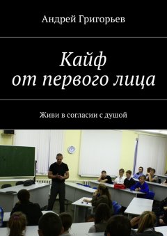 Андрей Григорьев - Кайф от первого лица