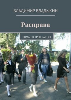 Владимир Владыкин - Расправа. Роман в трёх частях