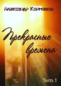 Александр Кормашов - Прекрасные времена