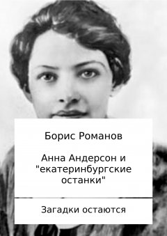 Борис Романов - Анна Андерсон и «екатеринбургские останки»