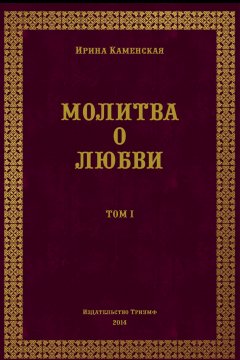 Ирина Каменская - Молитва о любви. Том I