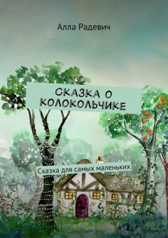 Алла Радевич - Сказка о колокольчике. Сказка для самых маленьких
