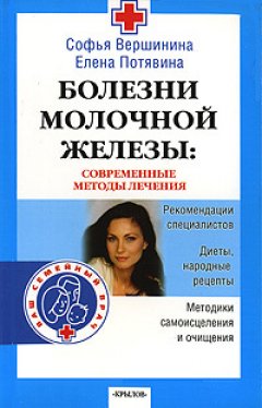 Софья Вершинина - Болезни молочной железы. Современные методы лечения