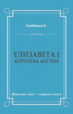 Борис Грибанов - Елизавета I, королева Англии