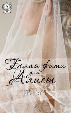 Ирэн Бург - Белая фата для Алисы