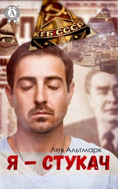 Лев Альтмарк - Я – стукач