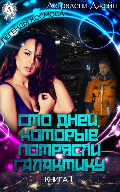 Джейн Астрадени - Сто дней, которые потрясли галактику
