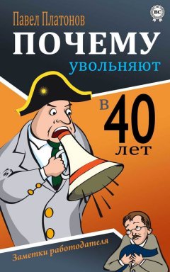 Павел Платонов - Почему увольняют в 40 лет? Заметки работодателя