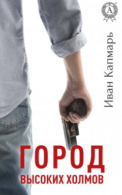 Иван Капмарь - Город высоких холмов