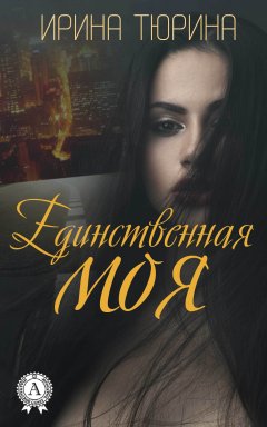 Ирина Тюрина - Единственная моя