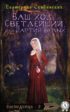 Екатерина Скибинских - Ваш ход, Светлейший, или Партия белых