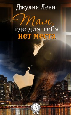 Джулия Леви - Там, где для тебя нет места