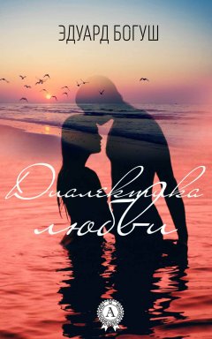 Эдуард Богуш - Диалектика любви